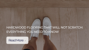 Blog Graphic Link To Hardwood Flooring That Will Not Scratch: Everything You Need to Know