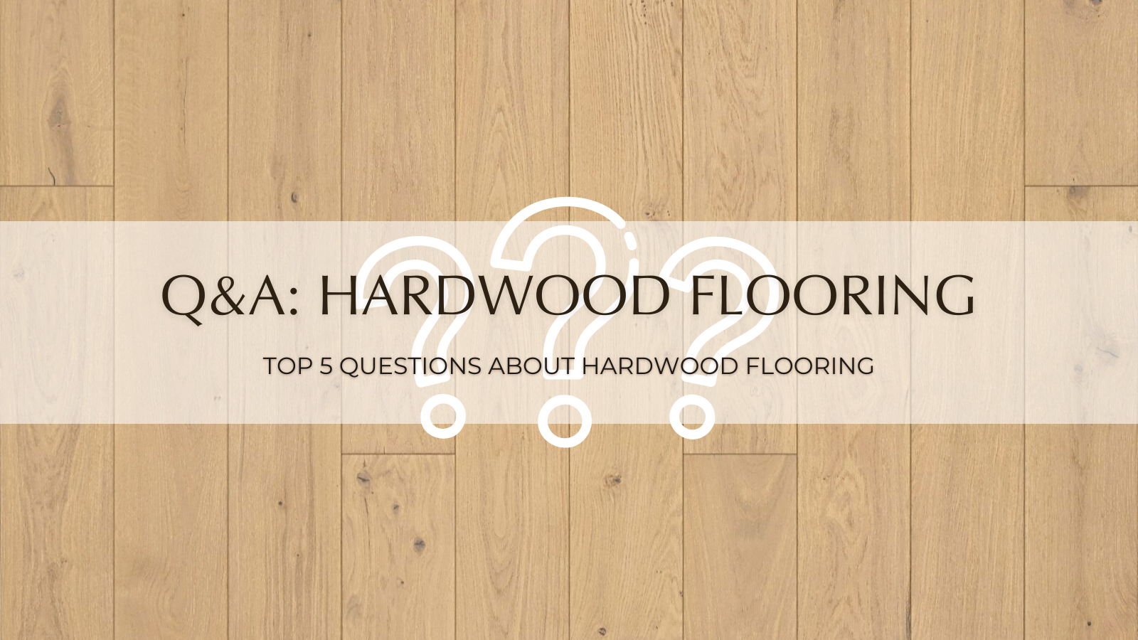 Banner for Q&A: Top 5 Questions About Hardwood Flooring