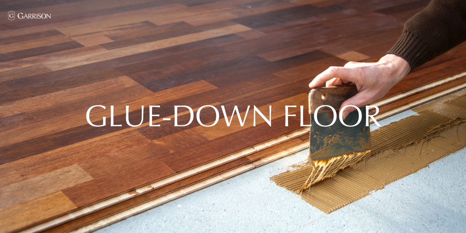 Glue Down Floor Installation - Common Flooring Terms You Need to Know - Garrison Collection
