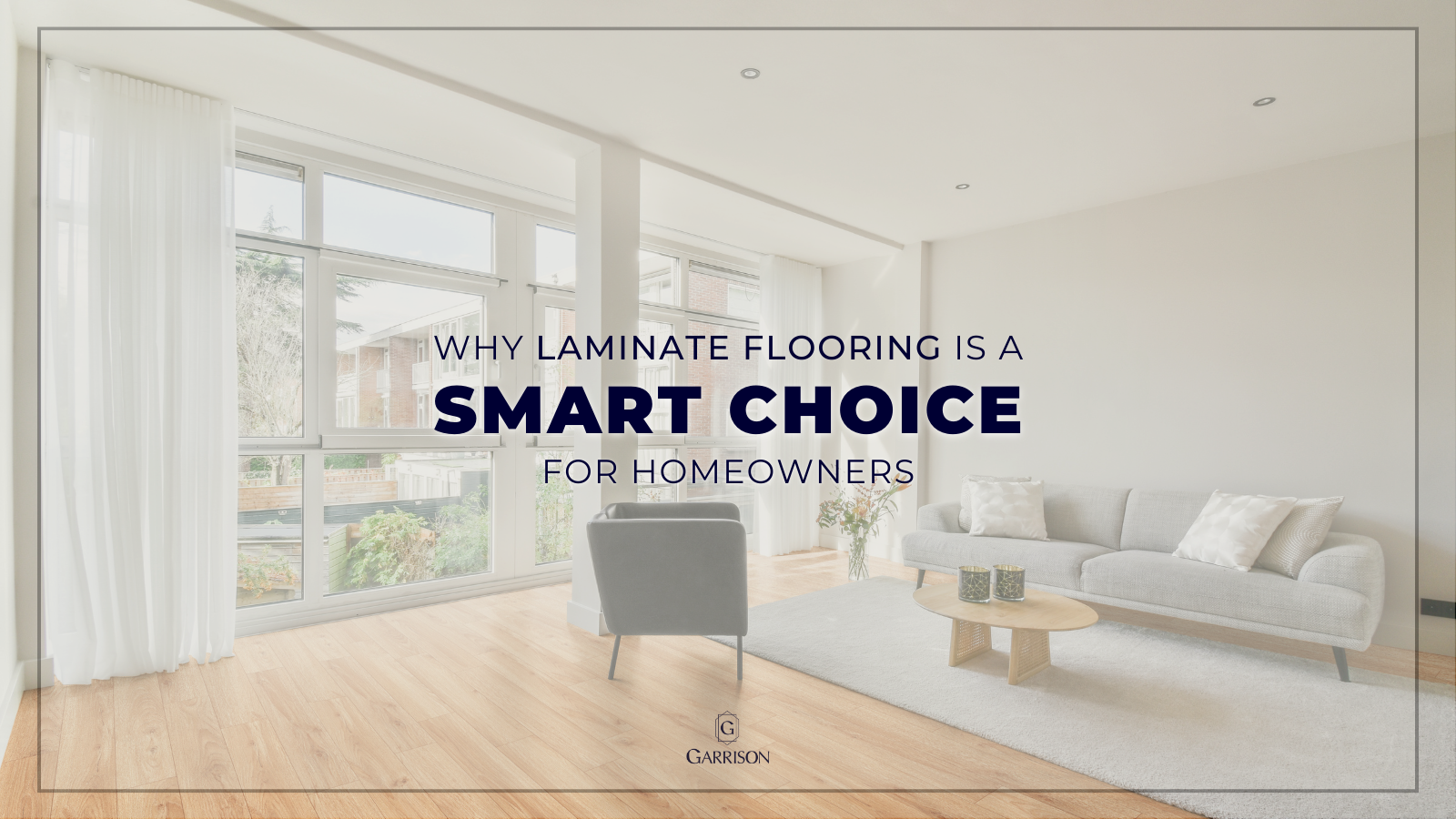 Blog Banner - Why Laminate Flooring Is a Smart Choice For Homeowners - Garrison Collection